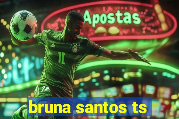 bruna santos ts